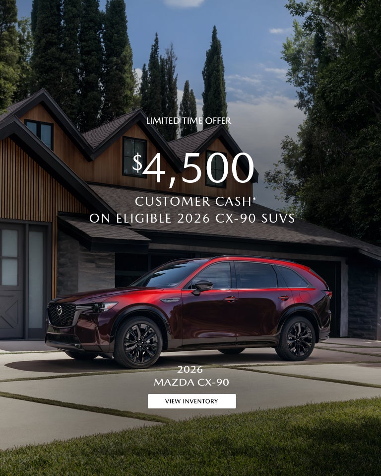 $4,500 CUSTOMER CASH ON ELIGIBLE 2026 CX-90 SUVS